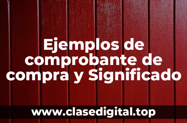 Ejemplos de comprobante de compra y Significado
