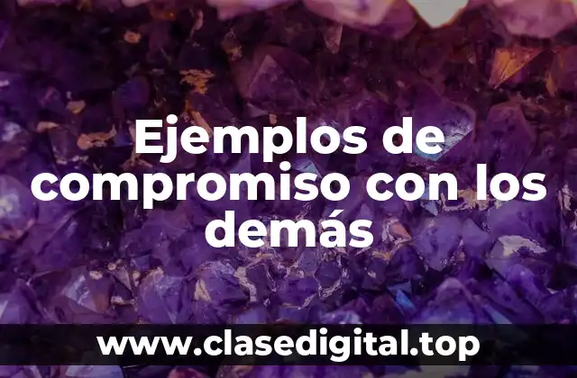 Ejemplos de compromiso con los demás