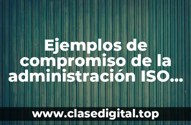 Ejemplos de compromiso de la administración ISO 9001