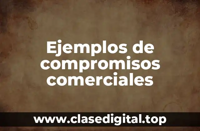 Ejemplos de compromisos comerciales