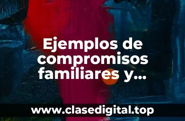 Ejemplos de compromisos familiares y Significado