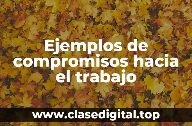 Ejemplos de compromisos hacia el trabajo