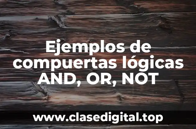 Ejemplos de compuertas lógicas AND, OR, NOT