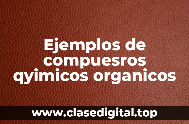 Ejemplos de compuesros qyimicos organicos
