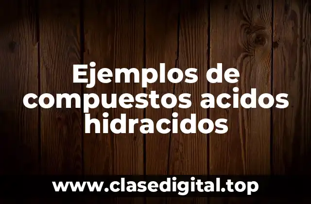 Ejemplos de compuestos acidos hidracidos