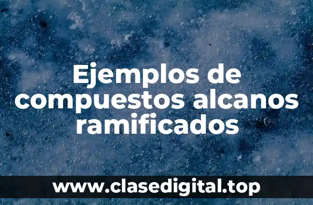 Ejemplos de compuestos alcanos ramificados