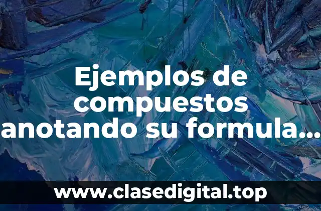Ejemplos de compuestos anotando su formula desarrollada y nombre