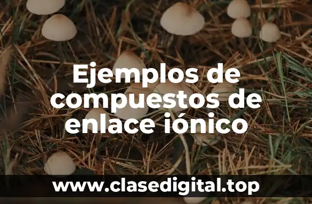 Ejemplos de compuestos de enlace iónico