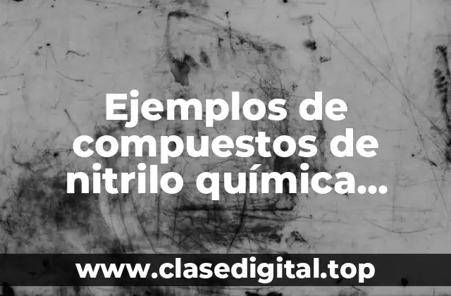 Ejemplos de compuestos de nitrilo química orgánica y Significado