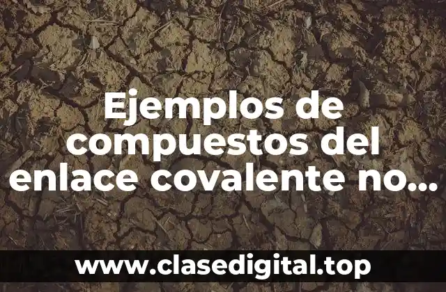 Ejemplos de compuestos del enlace covalente no polar
