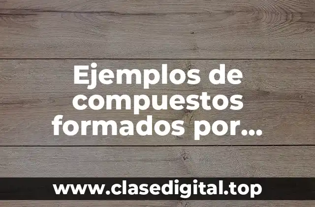 Ejemplos de compuestos formados por enlaces ionicos o electrovalentes