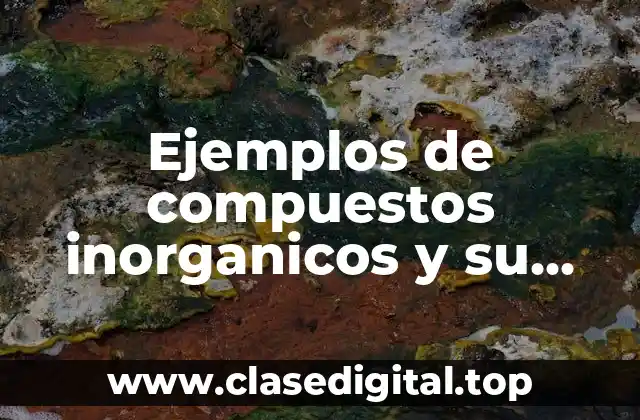 Ejemplos de compuestos inorganicos y su impacto ambiental e industrial