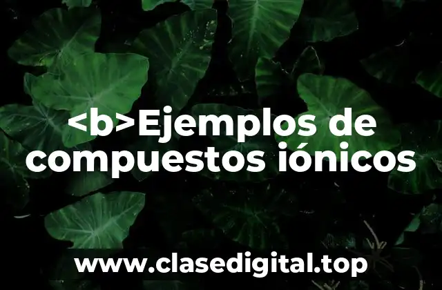 <b>Ejemplos de compuestos iónicos