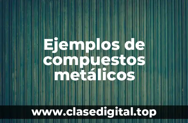 Ejemplos de compuestos metálicos