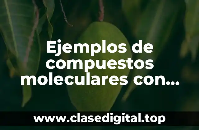 Ejemplos de compuestos moleculares con enlaces covalentes