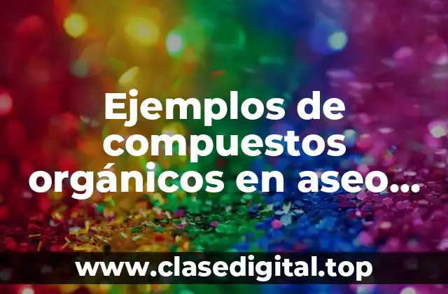 Ejemplos de compuestos orgánicos en aseo personal