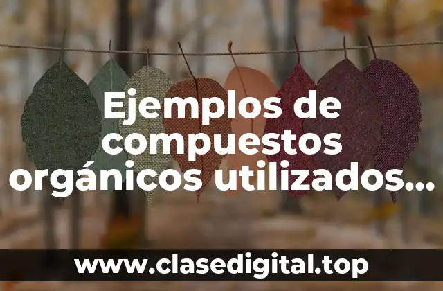 Ejemplos de compuestos orgánicos utilizados en la industria