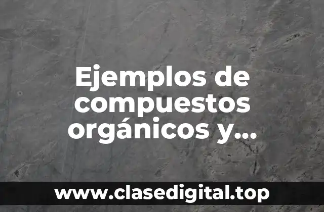 Ejemplos de compuestos orgánicos y compuestos químicos orgánicos