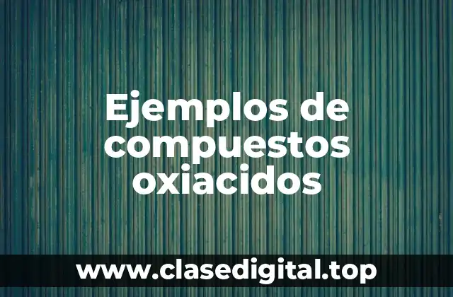 Ejemplos de compuestos oxiacidos