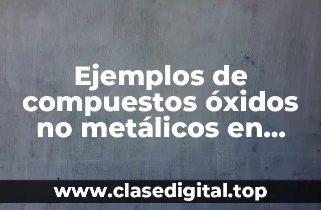 Ejemplos de compuestos óxidos no metálicos en stock sistemático