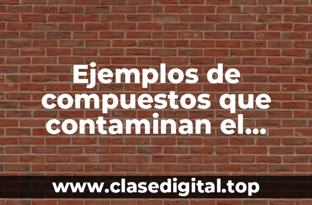 Ejemplos de compuestos que contaminan el ambiente
