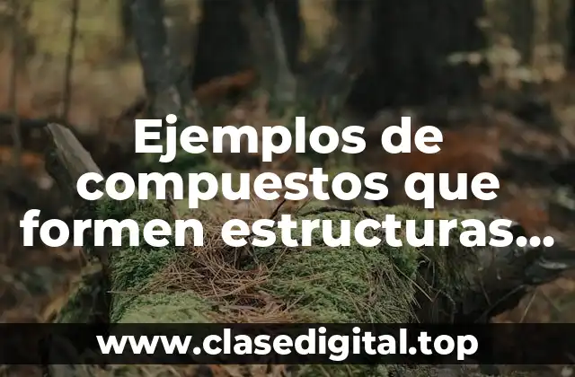 Ejemplos de compuestos que formen estructuras cristalinas