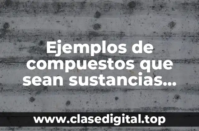 Ejemplos de compuestos que sean sustancias puras