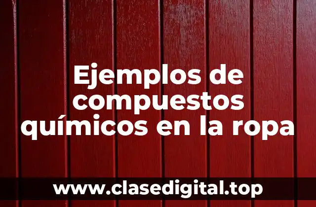 Ejemplos de compuestos químicos en la ropa