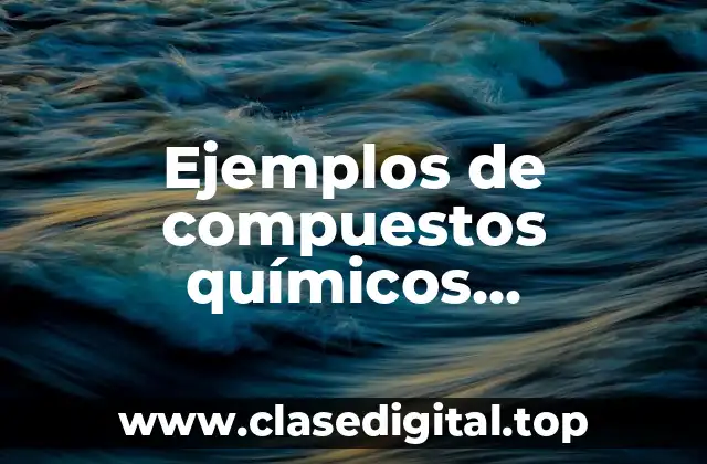 Ejemplos de compuestos químicos inorgánicos de uso cotidiano y Significado