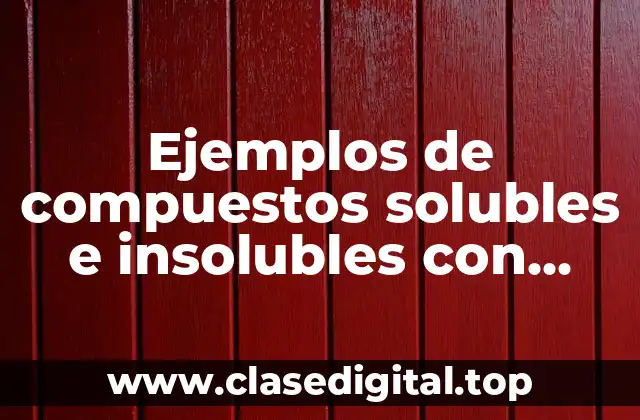 Ejemplos de compuestos solubles e insolubles con fórmulas