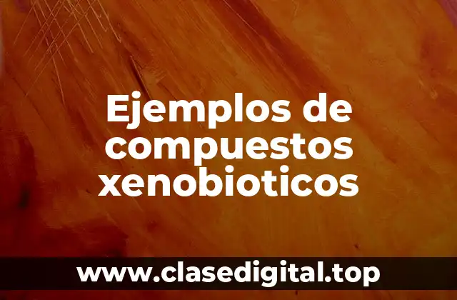 Ejemplos de compuestos xenobioticos