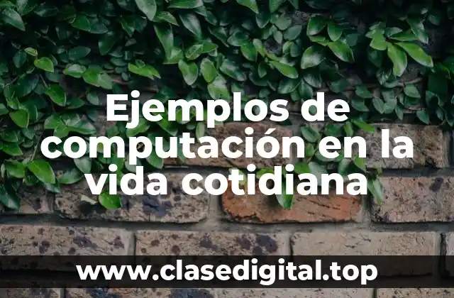 Ejemplos de computación en la vida cotidiana