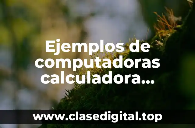 Ejemplos de computadoras calculadora analogicas y digitales