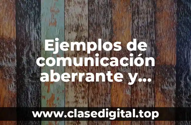 Ejemplos de comunicación aberrante y Significado