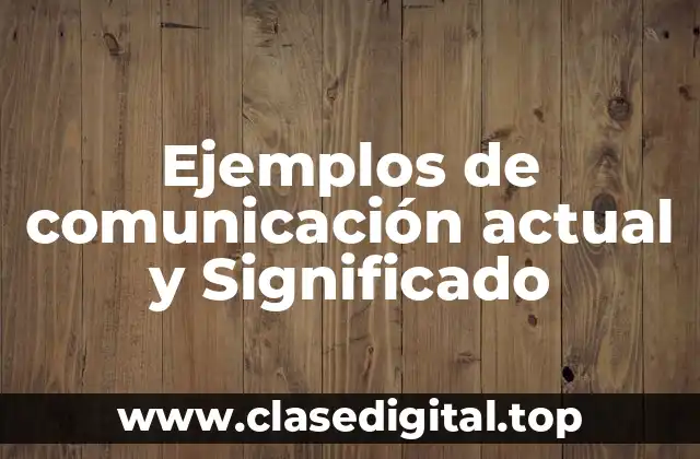 Ejemplos de comunicación actual