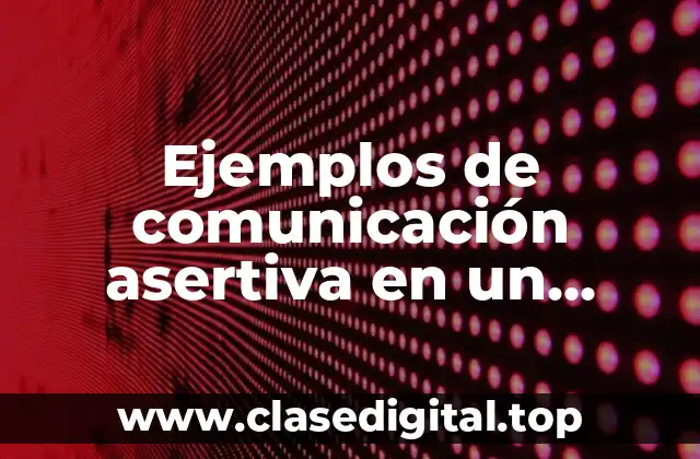 Ejemplos de comunicación asertiva en un hospital y Significado