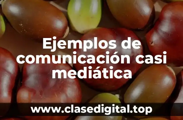 Ejemplos de comunicación casi mediática