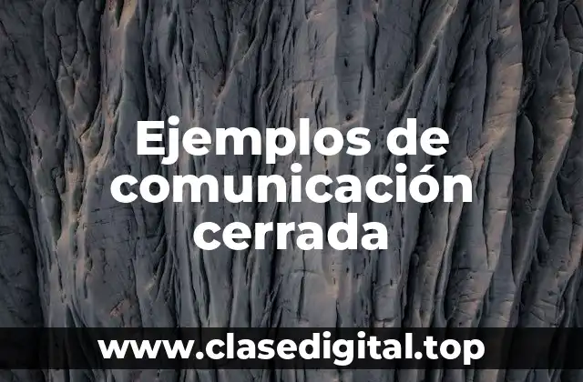 Ejemplos de comunicación cerrada