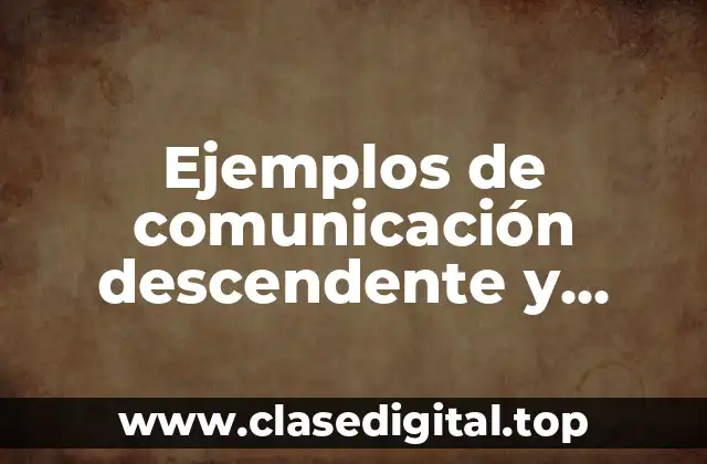 Ejemplos de comunicación descendente y ascendente en una empresa