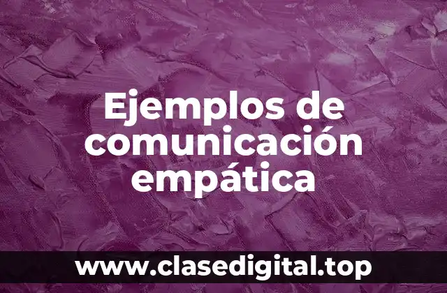 Ejemplos de comunicación empática