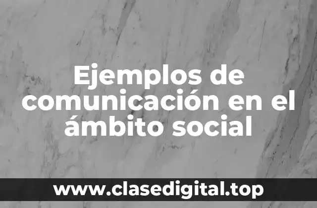 Ejemplos de comunicación en el ámbito social