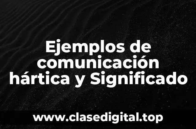 Ejemplos de comunicación hártica y Significado