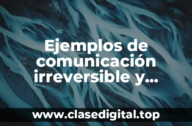 Ejemplos de comunicación irreversible y Significado