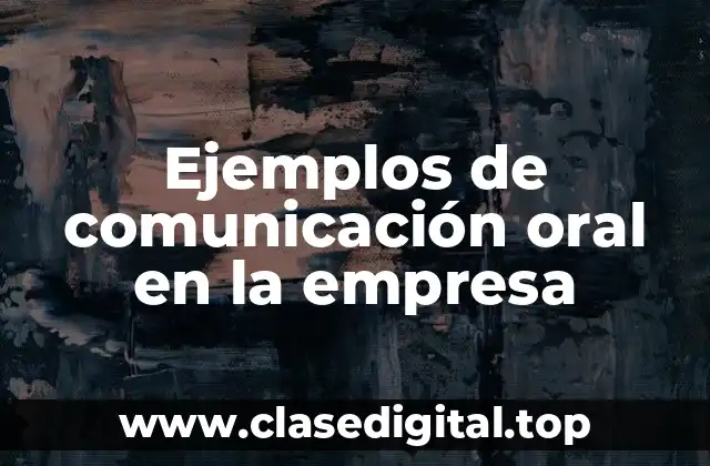 Ejemplos de comunicación oral en la empresa