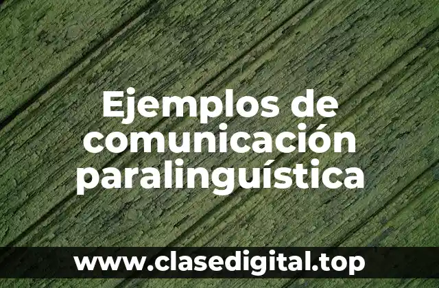 Ejemplos de comunicación paralinguística