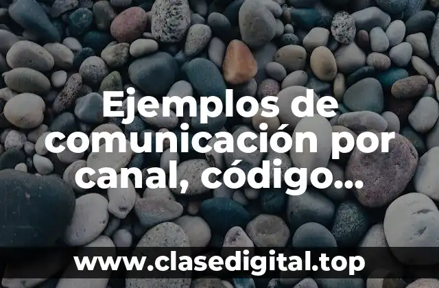 Ejemplos de comunicación por canal, código, contexto