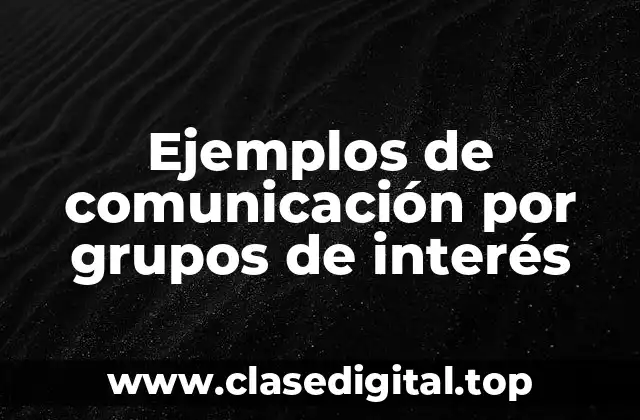 Ejemplos de comunicación por grupos de interés