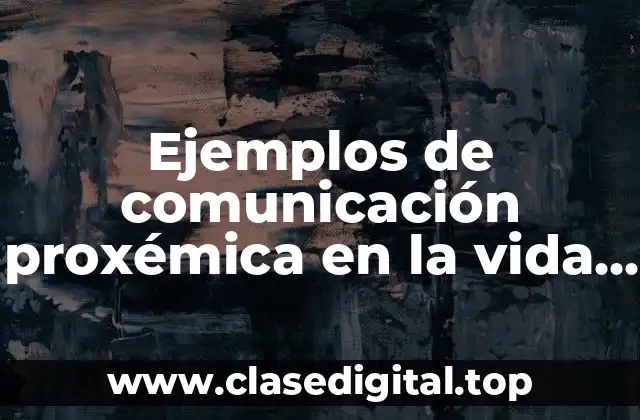 Ejemplos de comunicación proxémica en la vida cotidiana