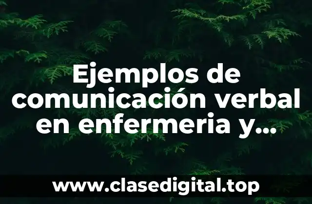 Ejemplos de comunicación verbal en enfermería