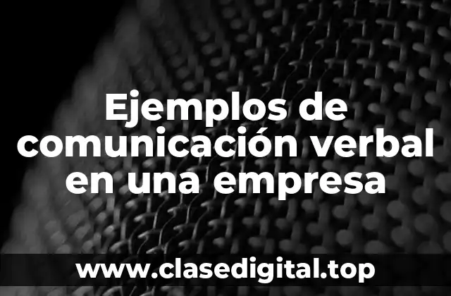 Ejemplos de comunicación verbal en una empresa